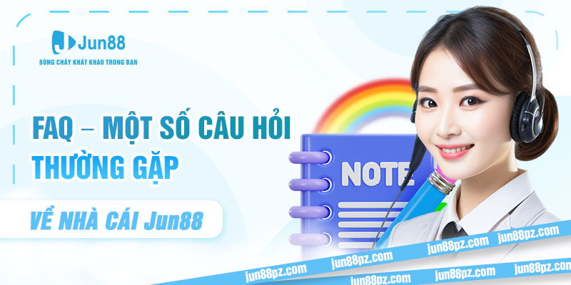 FAQ - Một số câu hỏi thường gặp về nhà cái JUN88