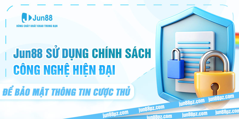 JUN88 sử dụng chính sách, công nghệ hiện đại để bảo mật thông tin cược thủ