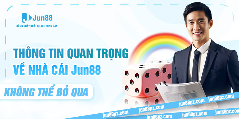 Thông tin quan trọng về nhà cái JUN88 không thể bỏ qua